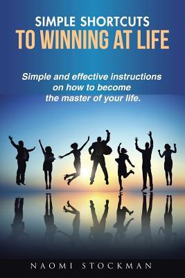 Download Simple Shortcuts to Winning at Life: Simple and effective instructions on how to become the master of your life. - Naomi Stockman | PDF