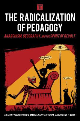 Read The Radicalization of Pedagogy: Anarchism, Geography, and the Spirit of Revolt - Simon Springer | PDF