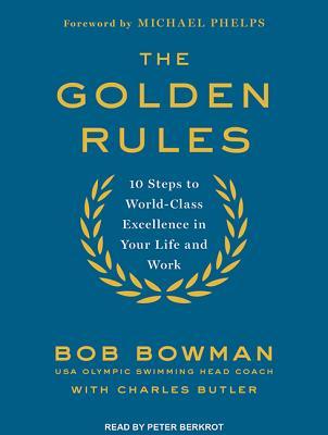 Read online The Golden Rules: 10 Steps to World-Class Excellence in Your Life and Work - Bob Bowman file in PDF