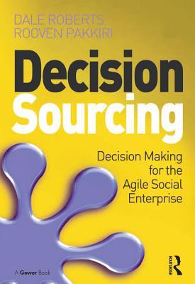Read online Decision Sourcing: Decision Making for the Agile Social Enterprise - Dale Roberts file in ePub
