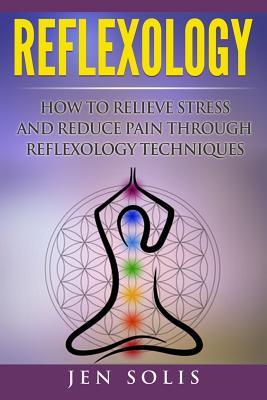 Read online Reflexology: How to Relieve Stress and Reduce Pain Through Reflexology Techniques - Jen Solis | PDF