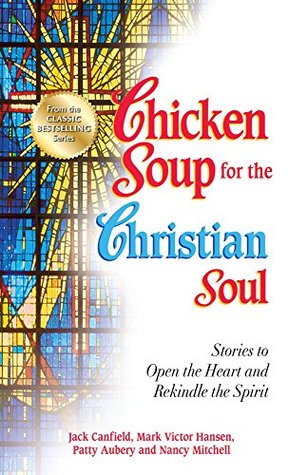 Download Chicken Soup for the Christian Soul: Stories to Open the Heart and Rekindle the Spirit - Jack Canfield | ePub