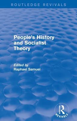 Read People's History and Socialist Theory (Routledge Revivals) - Raphael Samuel | PDF