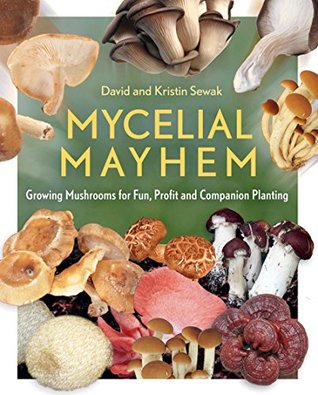 Read online Mycelial Mayhem: Growing Mushrooms for Fun, Profit and Companion Planting - David Sewak file in PDF