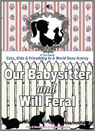 Download Our Babysitter and Will Feral: Cats, Kids, and Friendship In a World Gone Astray - Stephanie Hughes file in PDF
