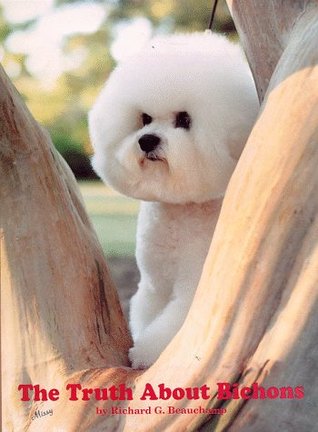 Read The Truth About Bichons (The Final Book in Richard Beauchamp's Bichon Frise Quartet) - Richard G. Beauchamp | PDF