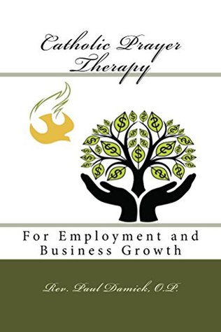 Read online Catholic Prayer Therapy: For Employment and Business Growth - Paul Damick file in PDF