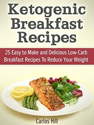 Download Ketogenic Breakfast Recipes: 25 Easy to Make and Delicious Low-Carb Breakfast Recipes To Reduce Your Weight (Ketogenic Breakfast Recipes, Breakfast Recipes books, Ketogenic recipes) - Carlos Hill | ePub