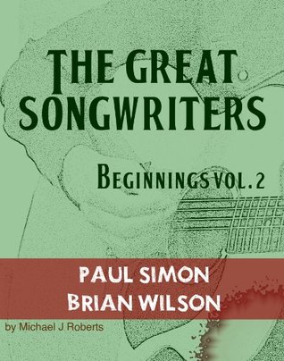 Read online The Great Songwriters - Beginnings Vol 2: Paul Simon and Brian Wilson - Michael J. Roberts file in PDF
