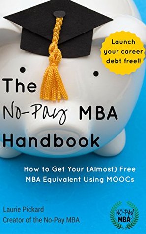 Read The No-Pay MBA Handbook: How to Get Your (Almost) Free MBA Equivalent Using MOOCs - Laurie Pickard file in PDF