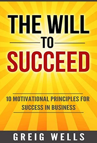 Read The Will to Succeed: 10 Motivational Principles for Success in Business - Greig Wells | ePub