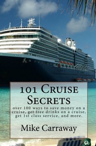Read online 101 Cruise Secrets: over 100 ways to save money on a cruise, get free drinks on a cruise, get 1st class service, and more. Cruise ship tips for all ports of call and all ships. - Mike Carraway file in PDF