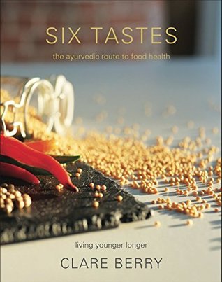 Download Six Tastes - The Ayurvedic Route to Food Health: Living Younger Longer - Clare Berry | ePub