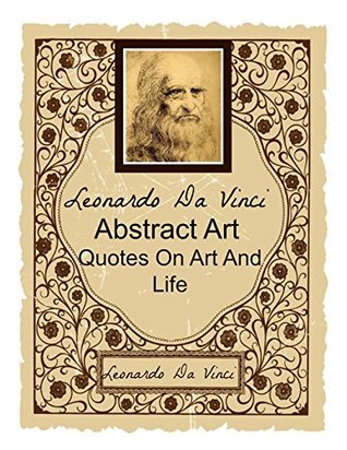Read online Leonardo Da Vinci (Annotated): Abstract Art, Quotes On Art And Life And Renaissance - Leonardo da Vinci file in PDF