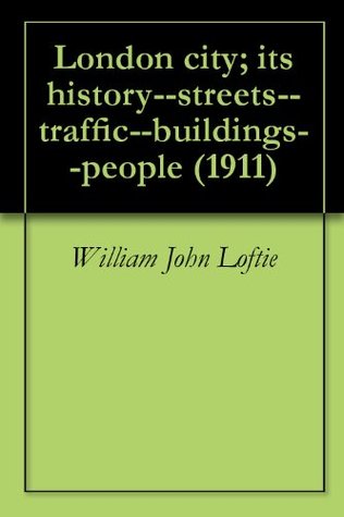 Read London city; its history--streets--traffic--buildings--people (1911) - W.J. Loftie | PDF