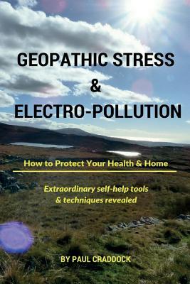 Read Geopathic Stress & Electropolution: How to Protect Your Health & Home - Paul Craddock | PDF
