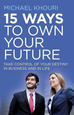 Read 15 Ways to Own Your Future: Take Control of Your Destiny in Business & in Life - Michael D. Khouri file in PDF