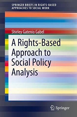 Read online A Rights-Based Approach to Social Policy Analysis (SpringerBriefs in Rights-Based Approaches to Social Work) - Shirley Gatenio Gabel | PDF