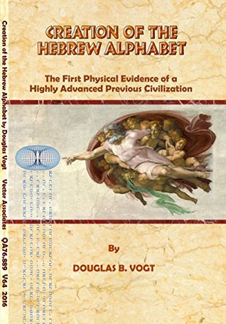 Download Creation of the Hebrew alphabet: First physical evidence of a highly advanced previous civilization. - Douglas Vogt file in PDF