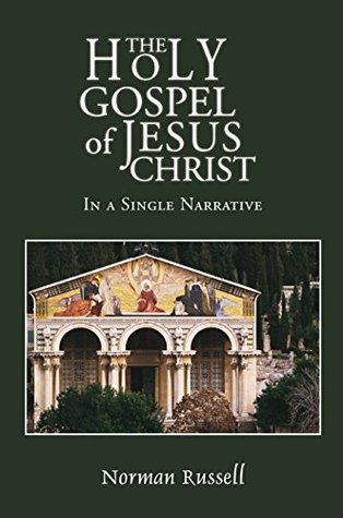 Read The Holy Gospel of Jesus Christ - In a Single Narrative - Norman Russell | PDF