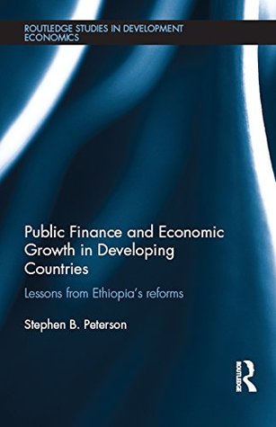 Read online Public Finance and Economic Growth in Developing Countries: Lessons from Ethiopia's Reforms (Routledge Studies in Development Economics) - Stephen B. Peterson | PDF