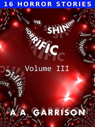 Download The Shining Horrific: A Collection of Horror Stories - Volume III - A.A. Garrison | PDF