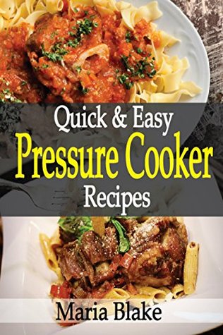 Read Quick & Easy Pressure Cooker Recipes: Quick, Easy, simple ingredients & Delicious Pressure Cooker Recipes. - Maria Blake file in PDF
