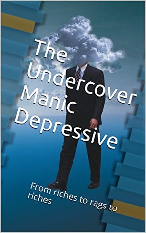 Download The Undercover Manic Depressive: From riches to rags to riches - Nick Grant | PDF