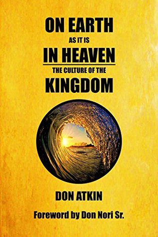 Read online On Earth as it is in Heaven: The Culture of the Kingdom - Don Atkin file in ePub