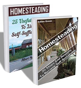 Download Homesteading Collection: 45 Useful Lessons To Become Absolutely Self-Sufficient: (homesteading for beginners, self sufficient life) (modern homesteading, homesteading books) - Adam Green | PDF