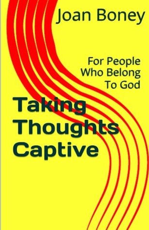 Read online Taking Thoughts Captive: For People Who Belong To God (Life in Christ) (Volume 1) - Joan Boney | ePub