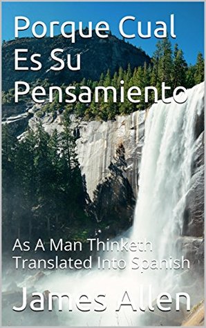 Download Porque Cual Es Su Pensamiento: As A Man Thinketh Translated Into Spanish - James Allen | PDF