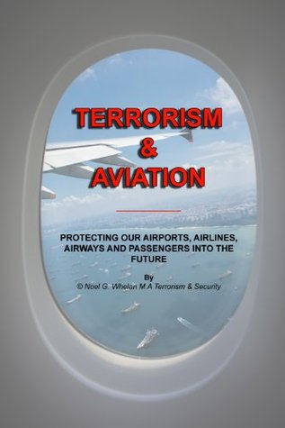 Read Terrorism & Aviation: PROTECTING OUR AIRPORTS, AIRLINES, AIRWAYS AND PASSENGERS INTO THE FUTURE - Noel Whelan file in ePub