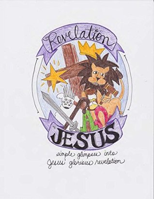 Read online The Revelation of Jesus: simple glimpses into Jesus' glorious revelation - Shelley Vaughn file in ePub