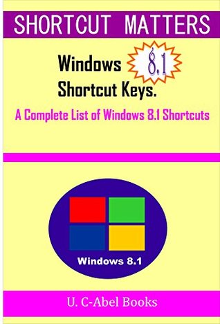 Read online Windows 8.1 Shortcut Keys: A Complete List of Windows 8.1 Shortcuts (Shortcut Matters) - U. C-Abel Books | ePub