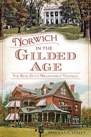 Download Norwich in the Gilded Age: The Rose City's Millionaires' Triangle (Landmarks) - Patricia F Staley file in PDF
