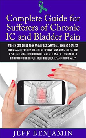 Download Complete Guide For Sufferers Of Chronic Interstitial IC And Bladder Pain: Step By Step Guide Book For IC Sufferers From Managing Symptoms To Finding Long  Dysfunction Kidney Herbal Remedies 1) - Jeff Benjamin file in ePub