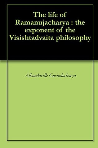 Read The life of Ramanujacharya : the exponent of the Visishtadvaita philosophy - Alkondaville Govindacharya | PDF