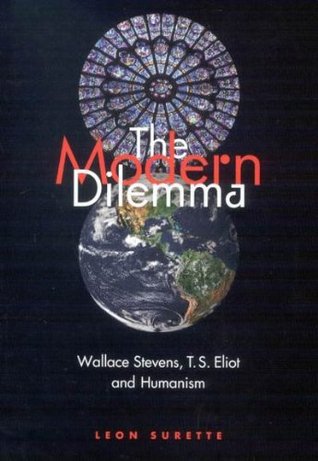 Read The Modern Dilemma: Wallace Stevens, T.S. Eliot, and Humanism - Leon Surette | PDF