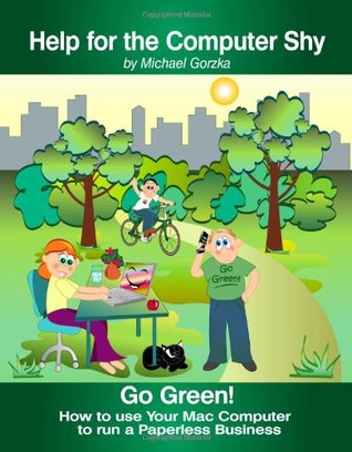Read online Go Green! How To Use Your Mac Computer To Run A Paperless Business - Michael Gorzka | ePub