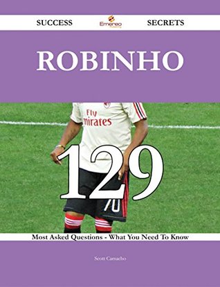 Read Robinho 129 Success Secrets - 129 Most Asked Questions On Robinho - What You Need To Know - Scott Camacho | PDF