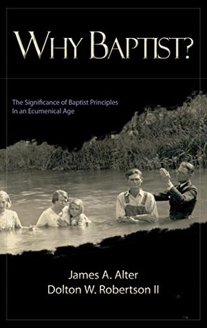 Read Why Baptist?: The Significance Of Baptist Principles In An Ecumenical Age - James Alter file in PDF