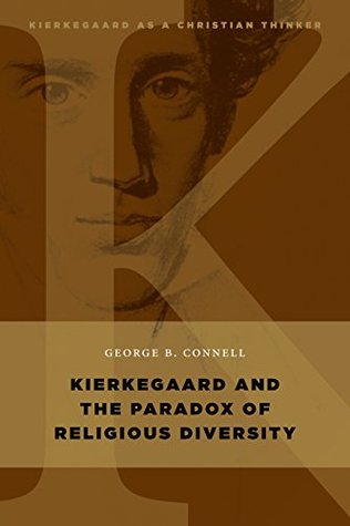 Read online Kierkegaard and the Paradox of Religious Diversity (Kierkegaard as a Christian Thinker) - George B. Connell file in PDF
