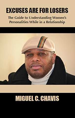 Read online Excuses are for Losers: The Guide to Understanding Women's Personalities While in a Relationship - Miguel Chavis | ePub