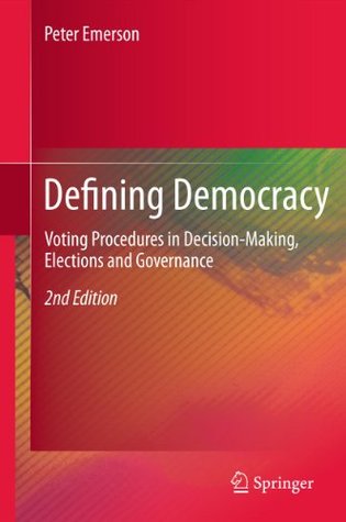 Read online Defining Democracy: Voting Procedures in Decision-Making, Elections and Governance - Peter J. Emerson file in PDF