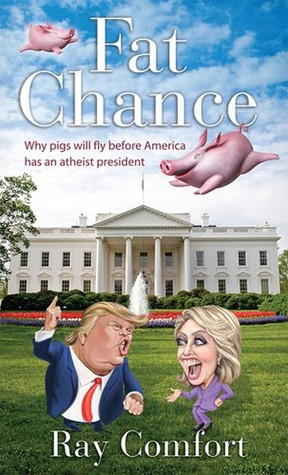 Read online Fat Chance - Why pigs will fly before America has an atheist president - Ray Comfort file in PDF