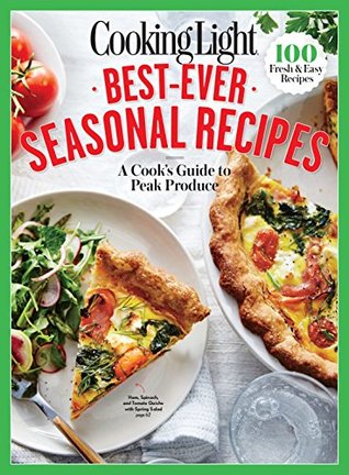 Read COOKING LIGHT Best-Ever Seasonal Recipes: A Cook's Guide to Peak Produce - The Editors of Cooking Light file in ePub