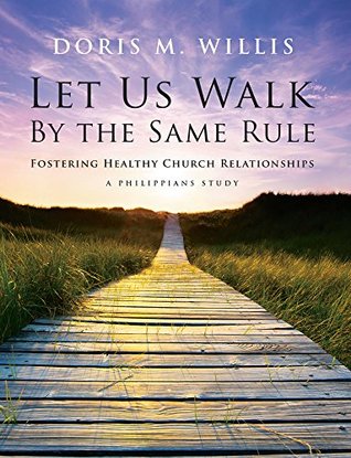 Read Let Us Walk By the Same Rule: Fostering Healthy Church Relationships - Doris Willis file in ePub