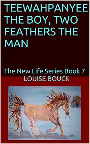 Download TEEWAHPANYEE THE BOY, TWO FEATHERS THE MAN: The New Life Series #7 - Louise Bouck | PDF