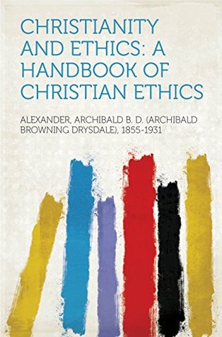 Download Christianity and Ethics: A Handbook of Christian Ethics - Archibald Alexander file in ePub
